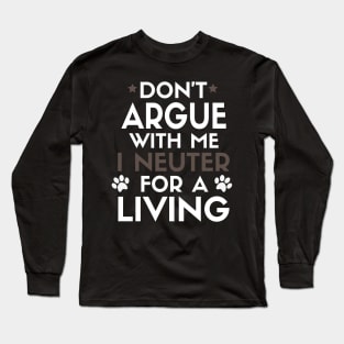 Don’t Argue With Me I Neuter For A Living Long Sleeve T-Shirt